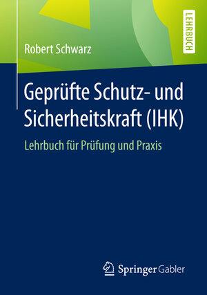 Buchcover Geprüfte Schutz- und Sicherheitskraft (IHK) | Robert Schwarz | EAN 9783658126346 | ISBN 3-658-12634-5 | ISBN 978-3-658-12634-6