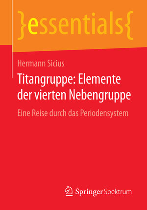 Buchcover Titangruppe: Elemente der vierten Nebengruppe | Hermann Sicius | EAN 9783658126407 | ISBN 3-658-12640-X | ISBN 978-3-658-12640-7