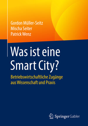 Buchcover Was ist eine Smart City? | Gordon Müller-Seitz | EAN 9783658126414 | ISBN 3-658-12641-8 | ISBN 978-3-658-12641-4