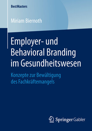 Buchcover Employer- und Behavioral Branding im Gesundheitswesen | Miriam Biernoth | EAN 9783658128654 | ISBN 3-658-12865-8 | ISBN 978-3-658-12865-4