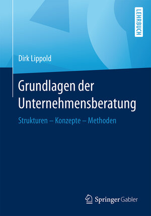 Buchcover Grundlagen der Unternehmensberatung | Dirk Lippold | EAN 9783658128821 | ISBN 3-658-12882-8 | ISBN 978-3-658-12882-1