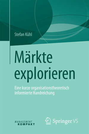 Buchcover Märkte explorieren | Stefan Kühl | EAN 9783658134242 | ISBN 3-658-13424-0 | ISBN 978-3-658-13424-2