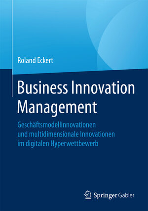 Buchcover Business Innovation Management | Roland Eckert | EAN 9783658134556 | ISBN 3-658-13455-0 | ISBN 978-3-658-13455-6