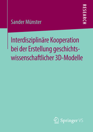 Buchcover Interdisziplinäre Kooperation bei der Erstellung geschichtswissenschaftlicher 3D-Modelle | Sander Münster | EAN 9783658138578 | ISBN 3-658-13857-2 | ISBN 978-3-658-13857-8