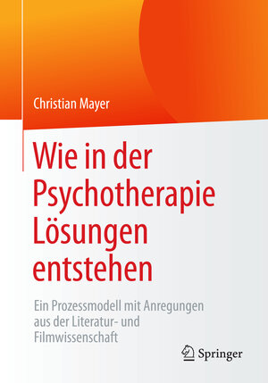 Buchcover Wie in der Psychotherapie Lösungen entstehen | Christian Mayer | EAN 9783658138653 | ISBN 3-658-13865-3 | ISBN 978-3-658-13865-3