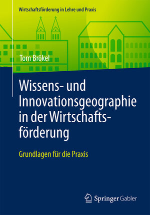 Buchcover Wissens- und Innovationsgeographie in der Wirtschaftsförderung | Tom Brökel | EAN 9783658139339 | ISBN 3-658-13933-1 | ISBN 978-3-658-13933-9