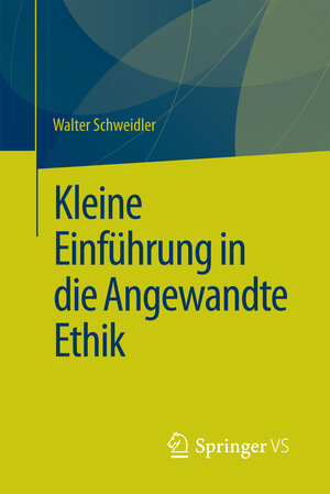 Buchcover Kleine Einführung in die Angewandte Ethik | Walter Schweidler | EAN 9783658140328 | ISBN 3-658-14032-1 | ISBN 978-3-658-14032-8