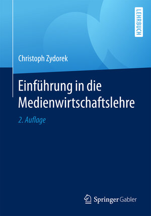 Buchcover Einführung in die Medienwirtschaftslehre | Christoph Zydorek | EAN 9783658142162 | ISBN 3-658-14216-2 | ISBN 978-3-658-14216-2