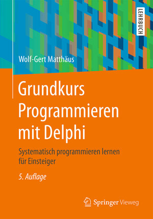 Buchcover Grundkurs Programmieren mit Delphi | Wolf-Gert Matthäus | EAN 9783658142735 | ISBN 3-658-14273-1 | ISBN 978-3-658-14273-5