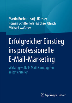 Buchcover Erfolgreicher Einstieg ins professionelle E-Mail-Marketing | Martin Bucher | EAN 9783658143763 | ISBN 3-658-14376-2 | ISBN 978-3-658-14376-3