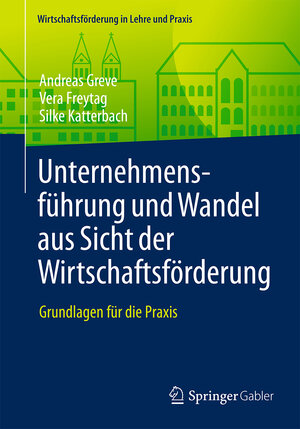 Buchcover Unternehmensführung und Wandel aus Sicht der Wirtschaftsförderung | Andreas Greve | EAN 9783658145910 | ISBN 3-658-14591-9 | ISBN 978-3-658-14591-0