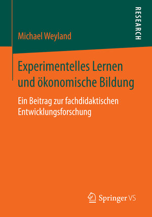 Buchcover Experimentelles Lernen und ökonomische Bildung | Michael Weyland | EAN 9783658146108 | ISBN 3-658-14610-9 | ISBN 978-3-658-14610-8