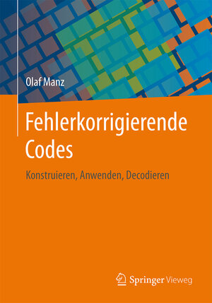 Buchcover Fehlerkorrigierende Codes | Olaf Manz | EAN 9783658146511 | ISBN 3-658-14651-6 | ISBN 978-3-658-14651-1
