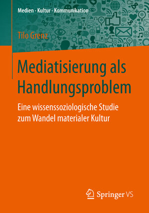 Buchcover Mediatisierung als Handlungsproblem | Tilo Grenz | EAN 9783658148669 | ISBN 3-658-14866-7 | ISBN 978-3-658-14866-9