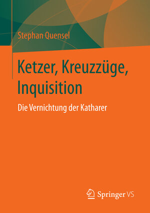 Buchcover Ketzer, Kreuzzüge, Inquisition | Stephan Quensel | EAN 9783658151386 | ISBN 3-658-15138-2 | ISBN 978-3-658-15138-6