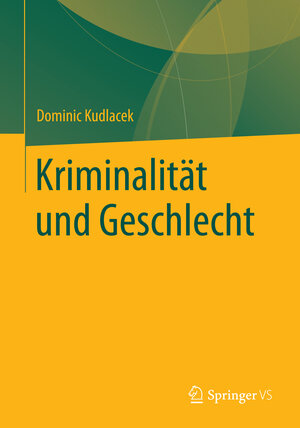 Buchcover Kriminalität und Geschlecht | Dominic Kudlacek | EAN 9783658153113 | ISBN 3-658-15311-3 | ISBN 978-3-658-15311-3