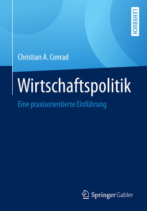 Buchcover Wirtschaftspolitik | Christian A. Conrad | EAN 9783658157128 | ISBN 3-658-15712-7 | ISBN 978-3-658-15712-8