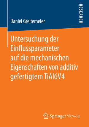Buchcover Untersuchung der Einflussparameter auf die mechanischen Eigenschaften von additiv gefertigtem TiAl6V4 | Daniel Greitemeier | EAN 9783658157357 | ISBN 3-658-15735-6 | ISBN 978-3-658-15735-7
