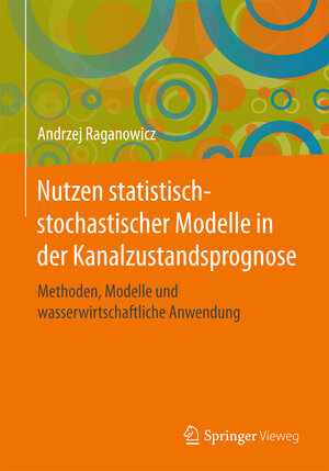 Buchcover Nutzen statistisch-stochastischer Modelle in der Kanalzustandsprognose | Andrzej Raganowicz | EAN 9783658161170 | ISBN 3-658-16117-5 | ISBN 978-3-658-16117-0
