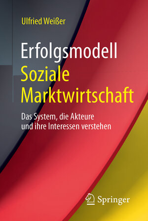 Buchcover Erfolgsmodell Soziale Marktwirtschaft | Ulfried Weißer | EAN 9783658161811 | ISBN 3-658-16181-7 | ISBN 978-3-658-16181-1