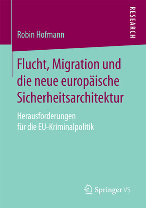 Buchcover Flucht, Migration und die neue europäische Sicherheitsarchitektur | Robin Hofmann | EAN 9783658162634 | ISBN 3-658-16263-5 | ISBN 978-3-658-16263-4