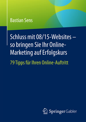 Buchcover Schluss mit 08/15-Websites – so bringen Sie Ihr Online-Marketing auf Erfolgskurs | Bastian Sens | EAN 9783658164959 | ISBN 3-658-16495-6 | ISBN 978-3-658-16495-9