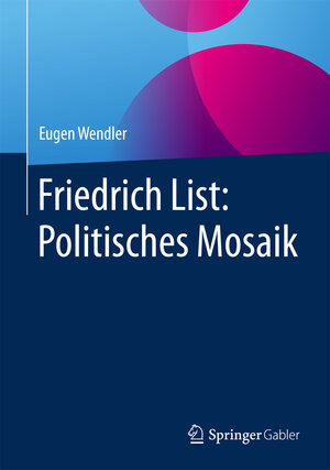 Buchcover Friedrich List: Politisches Mosaik | Eugen Wendler | EAN 9783658165758 | ISBN 3-658-16575-8 | ISBN 978-3-658-16575-8