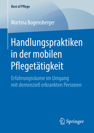 Buchcover Handlungspraktiken in der mobilen Pflegetätigkeit | Martina Bogensberger | EAN 9783658167653 | ISBN 3-658-16765-3 | ISBN 978-3-658-16765-3
