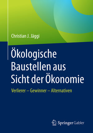 Buchcover Ökologische Baustellen aus Sicht der Ökonomie | Christian J. Jäggi | EAN 9783658168216 | ISBN 3-658-16821-8 | ISBN 978-3-658-16821-6