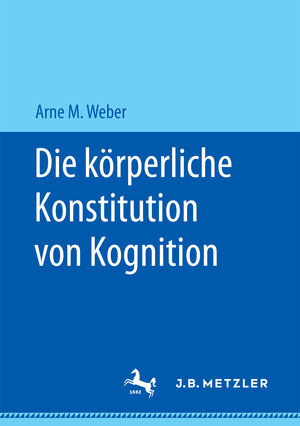Buchcover Die körperliche Konstitution von Kognition | Arne M. Weber | EAN 9783658172183 | ISBN 3-658-17218-5 | ISBN 978-3-658-17218-3