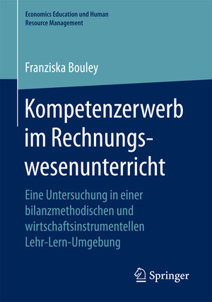 Buchcover Kompetenzerwerb im Rechnungswesenunterricht | Franziska Bouley | EAN 9783658172602 | ISBN 3-658-17260-6 | ISBN 978-3-658-17260-2