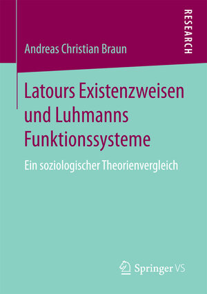 Buchcover Latours Existenzweisen und Luhmanns Funktionssysteme | Andreas Christian Braun | EAN 9783658172824 | ISBN 3-658-17282-7 | ISBN 978-3-658-17282-4