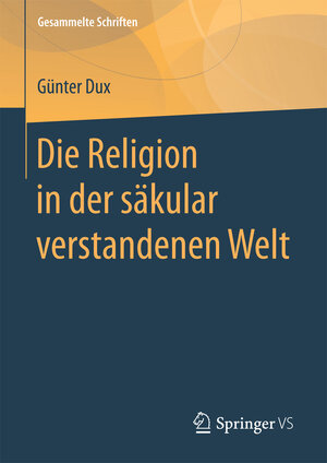 Buchcover Die Religion in der säkular verstandenen Welt | Günter Dux | EAN 9783658173791 | ISBN 3-658-17379-3 | ISBN 978-3-658-17379-1