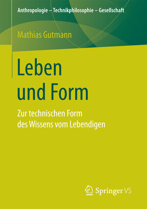 Buchcover Leben und Form | Mathias Gutmann | EAN 9783658174378 | ISBN 3-658-17437-4 | ISBN 978-3-658-17437-8