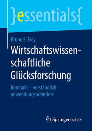 Buchcover Wirtschaftswissenschaftliche Glücksforschung | Bruno S. Frey | EAN 9783658177782 | ISBN 3-658-17778-0 | ISBN 978-3-658-17778-2