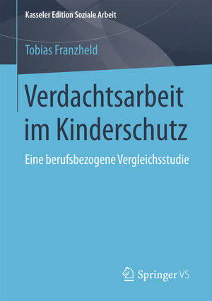 Buchcover Verdachtsarbeit im Kinderschutz | Tobias Franzheld | EAN 9783658180461 | ISBN 3-658-18046-3 | ISBN 978-3-658-18046-1