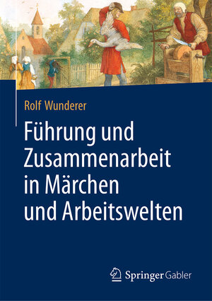 Buchcover Führung und Zusammenarbeit in Märchen und Arbeitswelten | Rolf Wunderer | EAN 9783658181673 | ISBN 3-658-18167-2 | ISBN 978-3-658-18167-3