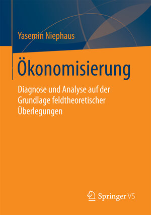 Buchcover Ökonomisierung | Yasemin Niephaus | EAN 9783658186098 | ISBN 3-658-18609-7 | ISBN 978-3-658-18609-8