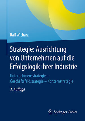 Buchcover Strategie: Ausrichtung von Unternehmen auf die Erfolgslogik ihrer Industrie | Ralf Wicharz | EAN 9783658187118 | ISBN 3-658-18711-5 | ISBN 978-3-658-18711-8
