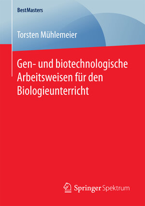 Buchcover Gen- und biotechnologische Arbeitsweisen für den Biologieunterricht | Torsten Mühlemeier | EAN 9783658188351 | ISBN 3-658-18835-9 | ISBN 978-3-658-18835-1