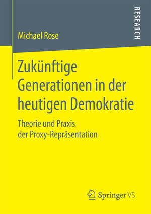 Buchcover Zukünftige Generationen in der heutigen Demokratie | Michael Rose | EAN 9783658188450 | ISBN 3-658-18845-6 | ISBN 978-3-658-18845-0