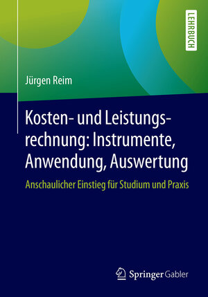 Buchcover Kosten- und Leistungsrechnung: Instrumente, Anwendung, Auswertung | Jürgen Reim | EAN 9783658217785 | ISBN 3-658-21778-2 | ISBN 978-3-658-21778-5
