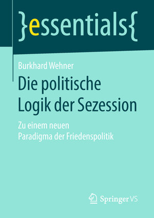 Buchcover Die politische Logik der Sezession | Burkhard Wehner | EAN 9783658231774 | ISBN 3-658-23177-7 | ISBN 978-3-658-23177-4