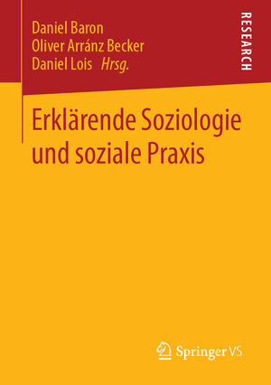 Buchcover Erklärende Soziologie und soziale Praxis  | EAN 9783658237585 | ISBN 3-658-23758-9 | ISBN 978-3-658-23758-5