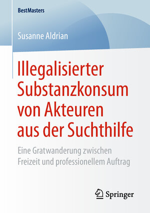 Buchcover Illegalisierter Substanzkonsum von Akteuren aus der Suchthilfe | Susanne Aldrian | EAN 9783658242633 | ISBN 3-658-24263-9 | ISBN 978-3-658-24263-3