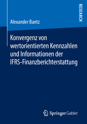 Buchcover Konvergenz von wertorientierten Kennzahlen und Informationen der IFRS-Finanzberichterstattung | Alexander Bantz | EAN 9783658244989 | ISBN 3-658-24498-4 | ISBN 978-3-658-24498-9