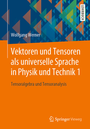 Buchcover Vektoren und Tensoren als universelle Sprache in Physik und Technik 1 | Wolfgang Werner | EAN 9783658252717 | ISBN 3-658-25271-5 | ISBN 978-3-658-25271-7