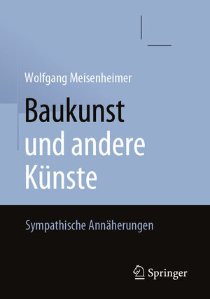Buchcover Baukunst und andere Künste | Wolfgang Meisenheimer | EAN 9783658285838 | ISBN 3-658-28583-4 | ISBN 978-3-658-28583-8