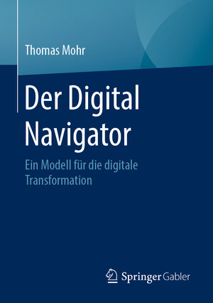 Buchcover Der Digital Navigator | Thomas Mohr | EAN 9783658297046 | ISBN 3-658-29704-2 | ISBN 978-3-658-29704-6