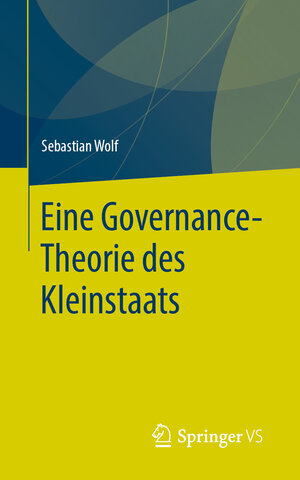 Buchcover Eine Governance-Theorie des Kleinstaats | Sebastian Wolf | EAN 9783658304430 | ISBN 3-658-30443-X | ISBN 978-3-658-30443-0